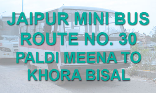 Jaipur Mini Bus Route No. 30 – Paldi Meena to Khora Bisal